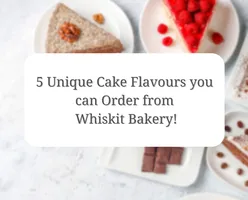 5 Unique Cake Flavours you can Order from Whiskit Bakery to Celebrate your Loved One's Birthday